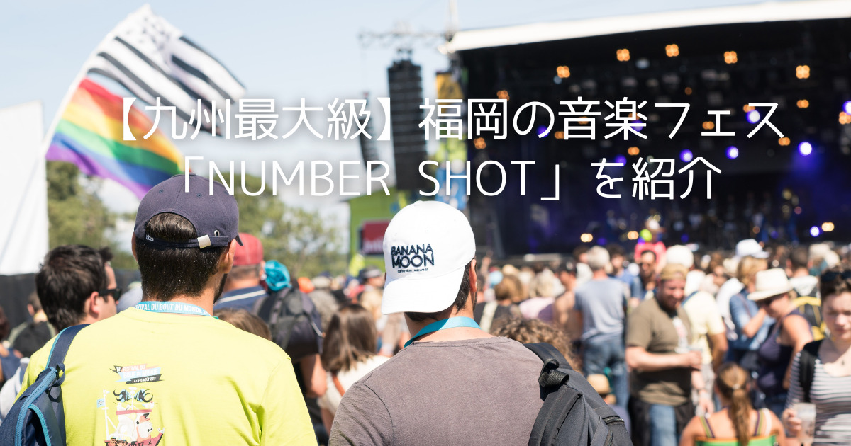 九州最大級 福岡の音楽フェス Number Shot を紹介